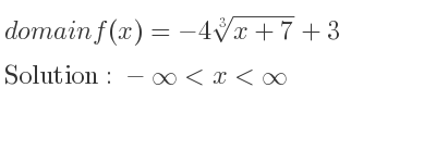 The domain of f(x)=-4\sqrt[3]{x+7}+3 is -infinity <x<infinity